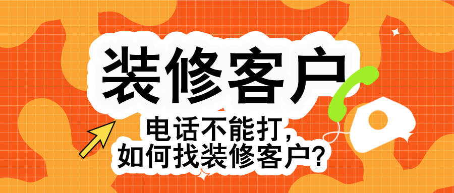 装修客户电话不能打，如何找装修客户？