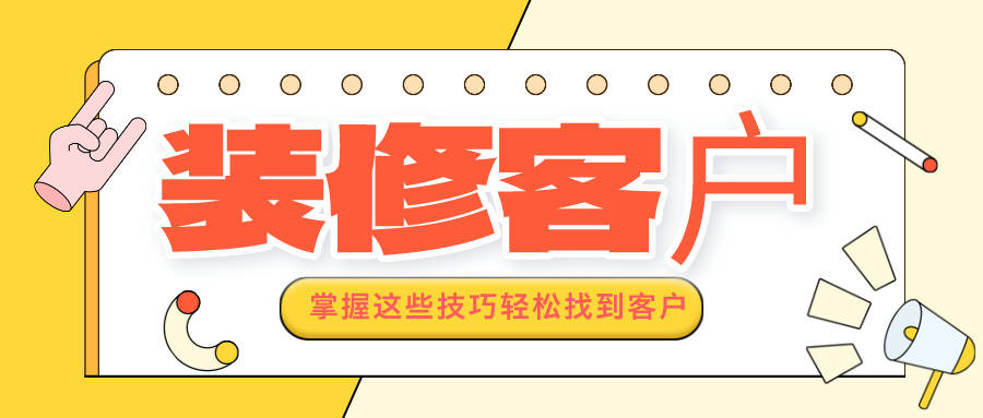 装修客户怎么找，掌握这些技巧轻松找到客户！